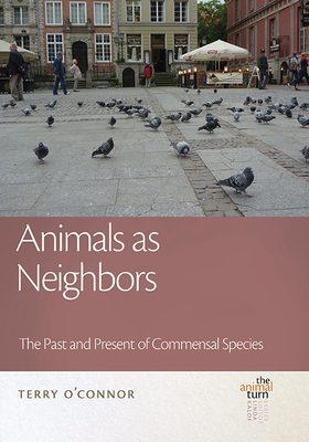 Animals as Neighbors: The Past and Present of Commensal Animals - O'Connor, Terry