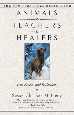 Animals as Teachers and Healers: True Stories and Reflections - McElroy, Susan Chernak