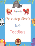 Animals Coloring Book For Toddlers: Cute and Fun Coloring Pages Of Animals for Children Ages 1-3,4-8, Many Big and Baby Animal Illustrations for coloring, doodling and Learning(simple and amazing coloring for kids)