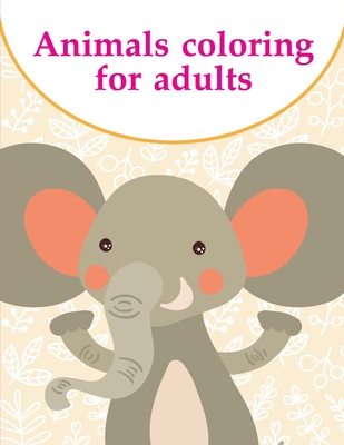 Animals coloring for adults: Coloring Pages with Funny, Easy Learning and Relax Pictures for Animal Lovers - Mimo, J K
