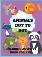 Animals Dot to Dot Coloring Activity Book for Kids: Animals Dot to Dot Coloring Activity Book for Kids: Fun Connect the Dots Animals Coloring Book for Kids, Animals Theme Activity Book Connect the Dots.