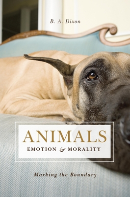 Animals, Emotion, & Morality: Marking the Boundary - Dixon, B A