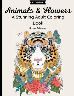 Animals & Flowers - A Stunning Adult Coloring Book: 62 Beautiful Zentangle & Doodle Designs of Wild Animals, Pets, Birds, Fish and Insects with Floral and Mandala Patterns. Relaxing and Stress Relieving - Press, Color Maze