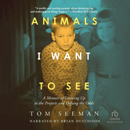 Animals I Want to See: A Memoir of Growing Up in the Projects and Defying the Odds