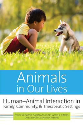 Animals in Our Lives: Human-Animal Interaction in Family, Community, and Therapeutic Settings - McCardle, Peggy, MPH (Editor), and McCune, Sandra, PhD (Editor), and Griffin, James (Editor)