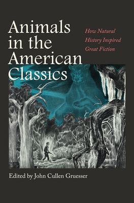 Animals in the American Classics: How Natural History Inspired Great Fiction - Gruesser, John Cullen (Editor), and Beegel, Susan F (Contributions by), and Bird, John (Contributions by)
