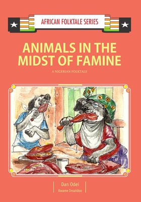 Animals in the Midst of Famine: A Nigerian Folktale - Insaidoo, Kwame, and Odei, Dan