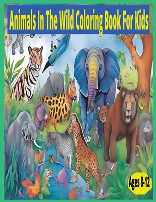 Animals in The Wild Coloring Book for Kids Ages 8-12 - Tales, Bebe