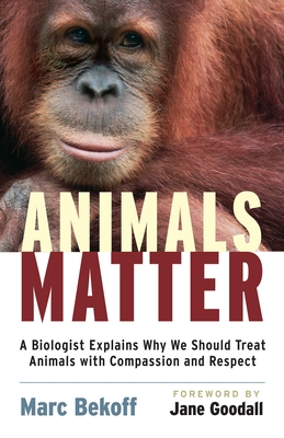 Animals Matter: A Biologist Explains Why We Should Treat Animals with Compassion and Respect - Bekoff, Marc, and Goodall, Jane (Foreword by)