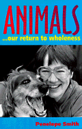 Animals...Our Return to Wholeness - Smith, Penelope, and Knapp, Marty (Photographer), and Roads, Michael J (Foreword by)