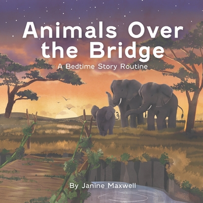 Animals Over the Bridge: A Bedtime Story Routine - Maxwell, Janine