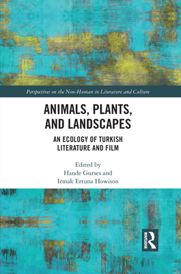 Animals, Plants, and Landscapes: An Ecology of Turkish Literature and Film - Gurses, Hande (Editor), and Ertuna Howison, Irmak (Editor)