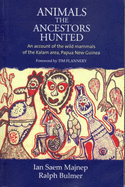 Animals the Ancestor Hunted: an Account of the Wild Mammals of the Kalam Area, Papua New Guinea