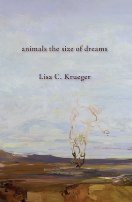 Animals the Size of Dreams - Krueger, Lisa C