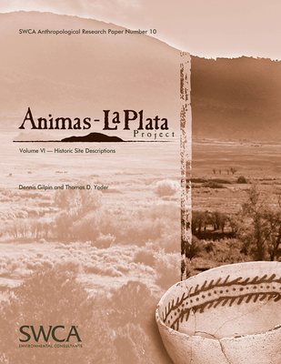 Animas-La Plata Project Volume VI: Historic Site Descriptions - Gilpin, Dennis, and Yoder, Thomas D