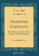 Animated Cartoons: How They Are Made, Their Origin and Development (Classic Reprint)