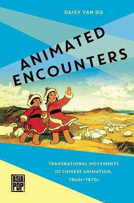 Animated Encounters: Transnational Movements of Chinese Animation, 1940s-1970s - Du, Daisy Yan, and Alexy, Allison (Editor)