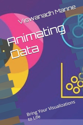 Animating Data: Bring Your Visualizations to Life - Manne, Viswanadh