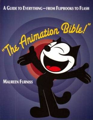 Animation Bible, The:A Guide to Everything - from Flipbooks to Fl: A Guide to Everything - from Flipbooks to Flash - Furniss, Maureen