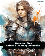 Anime Art Warrior Men Anime & Fantasy Portraits Coloring Book: 48 unique high quality pages - striking detailed designs - includes names and role-play titles
