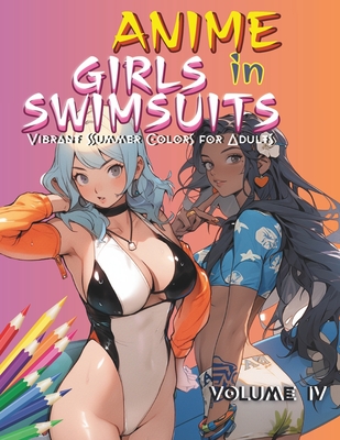 Anime Girls in Swimsuits VOLUME IV: Vibrant Summer Colors for Adults - Torresa, Alex, and Prime, Kokopelli