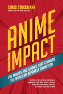 Anime Impact: The Movies and Shows That Changed the World of Japanese Animation (Anime Book, Studio Ghibli, and Readers of the Soul of Anime)