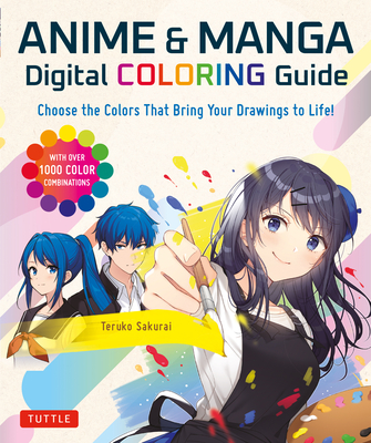 Anime & Manga Digital Coloring Guide: Choose the Colors That Bring Your Drawings to Life! (with Over 1000 Color Combinations) - Sakurai, Teruko