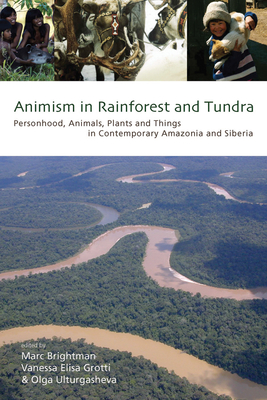 Animism in Rainforest and Tundra: Personhood, Animals, Plants and Things in Contemporary Amazonia and Siberia - Brightman, Marc (Editor), and Grotti, Vanessa Elisa (Editor), and Ulturgasheva, Olga (Editor)