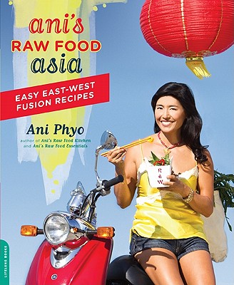 Ani's Raw Food Asia: Easy East-West Fusion Recipes - Phyo, Ani