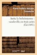 Anita La Boh?mienne: Vaudeville En Trois Actes