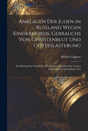 Anklagen Der Juden in Russland Wegen Kindermords, Gebrauchs Von Christenblut Und Gottesl?sterung: Ein Beitrag Zur Geschichte Der Juden in Russland Im Letzten Jahrzehend Und Fr?herer Zeit