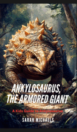 Ankylosaurus, the Armored Giant: A Kids Guide to Ankylosaurus