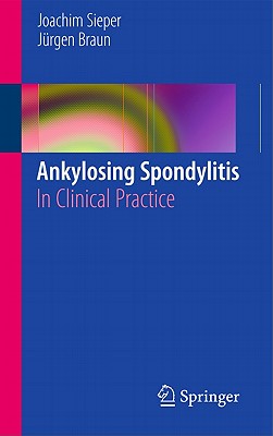 Ankylosing Spondylitis: In Clinical Practice - Sieper, Joachim, and Braun, Jurgen