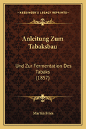 Anleitung Zum Tabaksbau: Und Zur Fermentation Des Tabaks (1857)