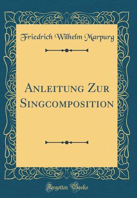 Anleitung Zur Singcomposition (Classic Reprint) - Marpurg, Friedrich Wilhelm