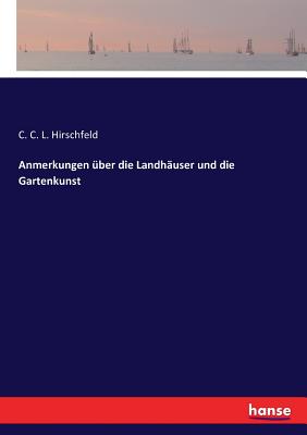 Anmerkungen ?ber Die Landh?user Und Die Gartenkunst - Hirschfeld, Christian Cay Lorenz (Creator)