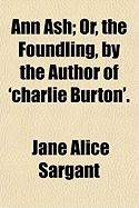 Ann Ash; Or, the Foundling, by the Author of 'Charlie Burton'
