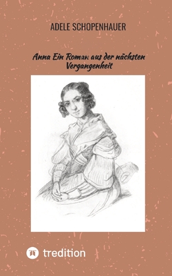 Anna Ein Roman aus der n?chsten Vergangenheit - Schwochert, Christian (Editor), and Schopenhauer, Adele