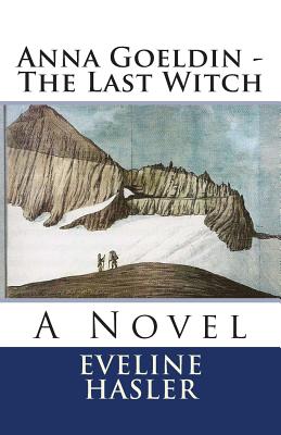 Anna Goeldin - The Last Witch - Bryant, Mary (Translated by), and Maierhofer, Waltraud (Translated by), and Hasler, Eveline