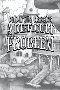 Anna Katharine Green's A Difficult Problem [Premium Deluxe Exclusive Edition - Enhance a Beloved Classic Book and Create a Work of Art!]