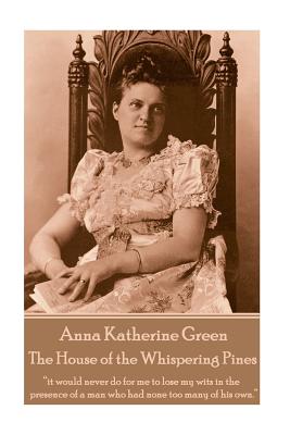 Anna Katherine Green - The House of the Whispering Pines: "it would never do for me to lose my wits in the presence of a man who had none too many of his own." - Green, Anna Katherine