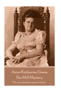 Anna Katherine Green - The Mill Mystery: The Very Shadows Seem to Listen