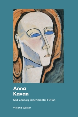 Anna Kavan: Mid-Century Experimental Fiction - Walker, Victoria