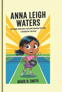 Anna Leigh Waters: The Young Pickleball Pro Who Changed the Game - A biography for kids
