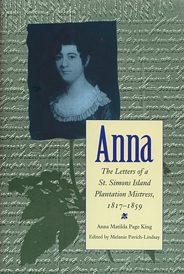 Anna: Letters of a St Simons Island Plantation Mistress, 1817-1859 - Pavich-Lindsay, Melanie (Editor), and King, Anna Matilda