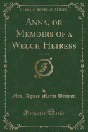 Anna, or Memoirs of a Welch Heiress, Vol. 1 of 4 (Classic Reprint)