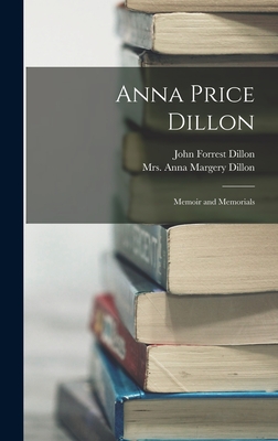 Anna Price Dillon; Memoir and Memorials - Dillon, Anna Margery (Price), Mrs. (Creator), and Dillon, John Forrest 1831-1914 (Creator)