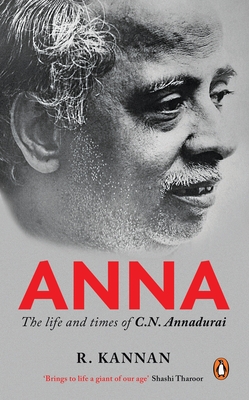 Anna:: The Life and Times of CN Annadurai - Kannan, R.