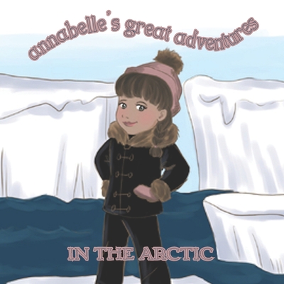 Annabelle's Great Adventures In The Arctic - McDonald, Marie