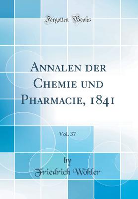 Annalen Der Chemie Und Pharmacie, 1841, Vol. 37 (Classic Reprint) - Wohler, Friedrich